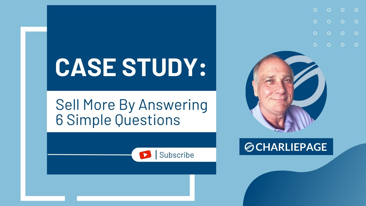 Case Study: Sell More By Answering 6 Simple Questions Case Study: Sell More By Answering 6 Simple Questions