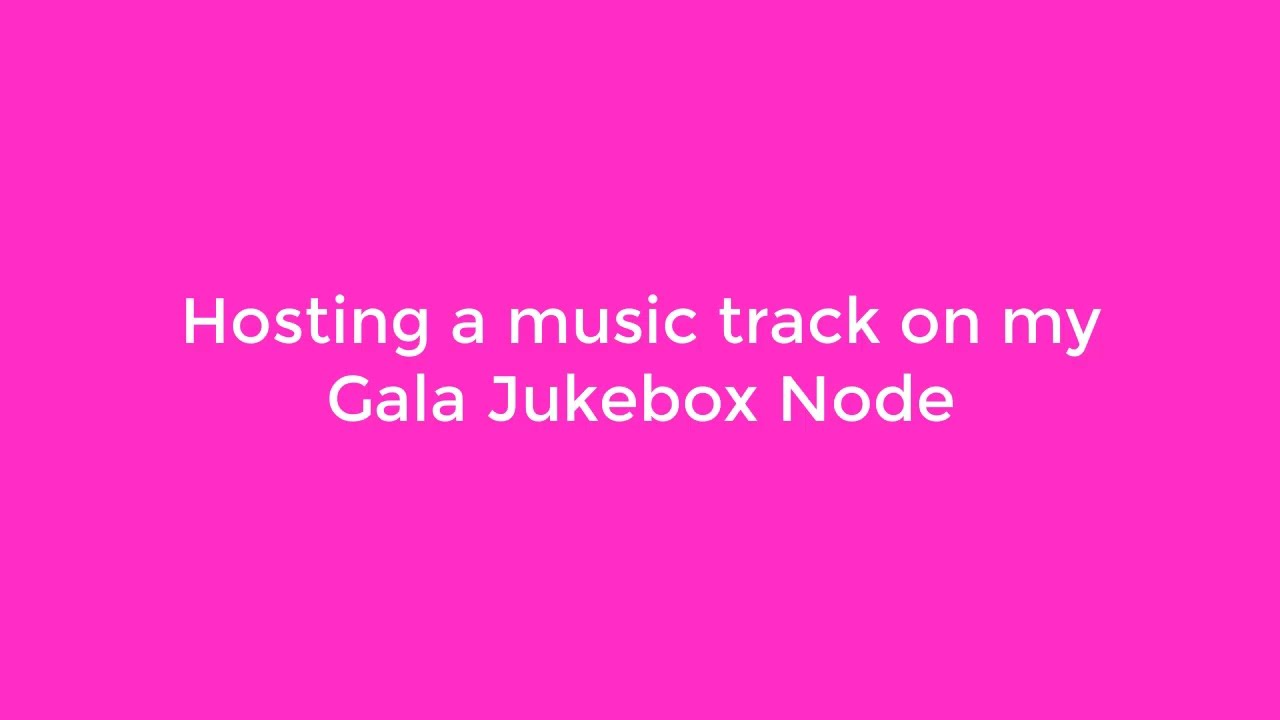 How to host a Gala Music Track on your JukeBox Node How to host a Gala Music Track on your JukeBox Node