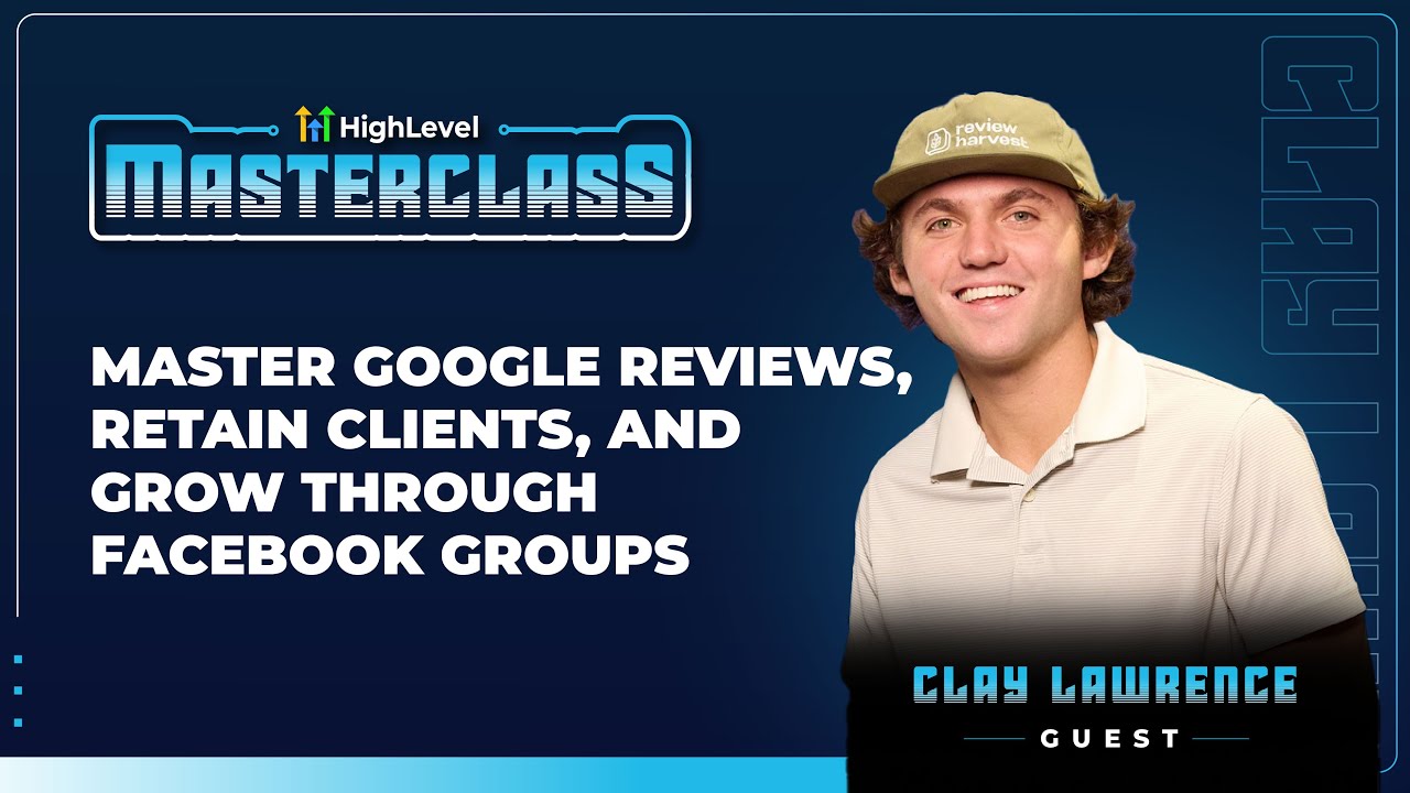 HighLevel Masterclass - Clay Lawrence - Master Google Reviews, Boost Retention, Grow Facebook Groups