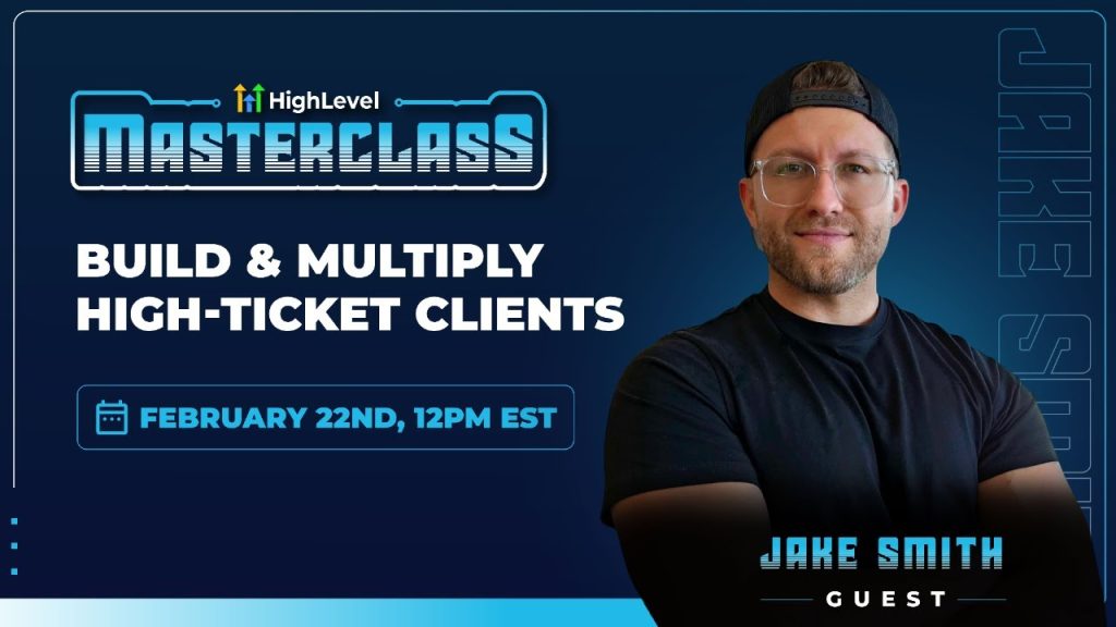 HighLevel Masterclass - Jake Smith - Build &amp; Multiply High-Ticket Clients